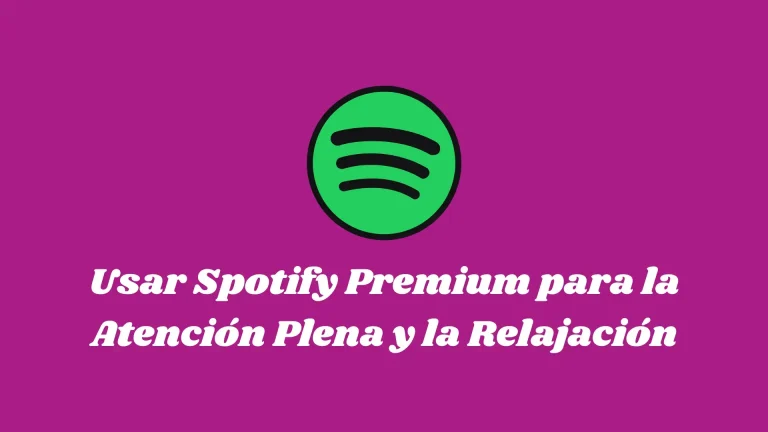 Usar Spotify Premium para la Atención Plena y la Relajación