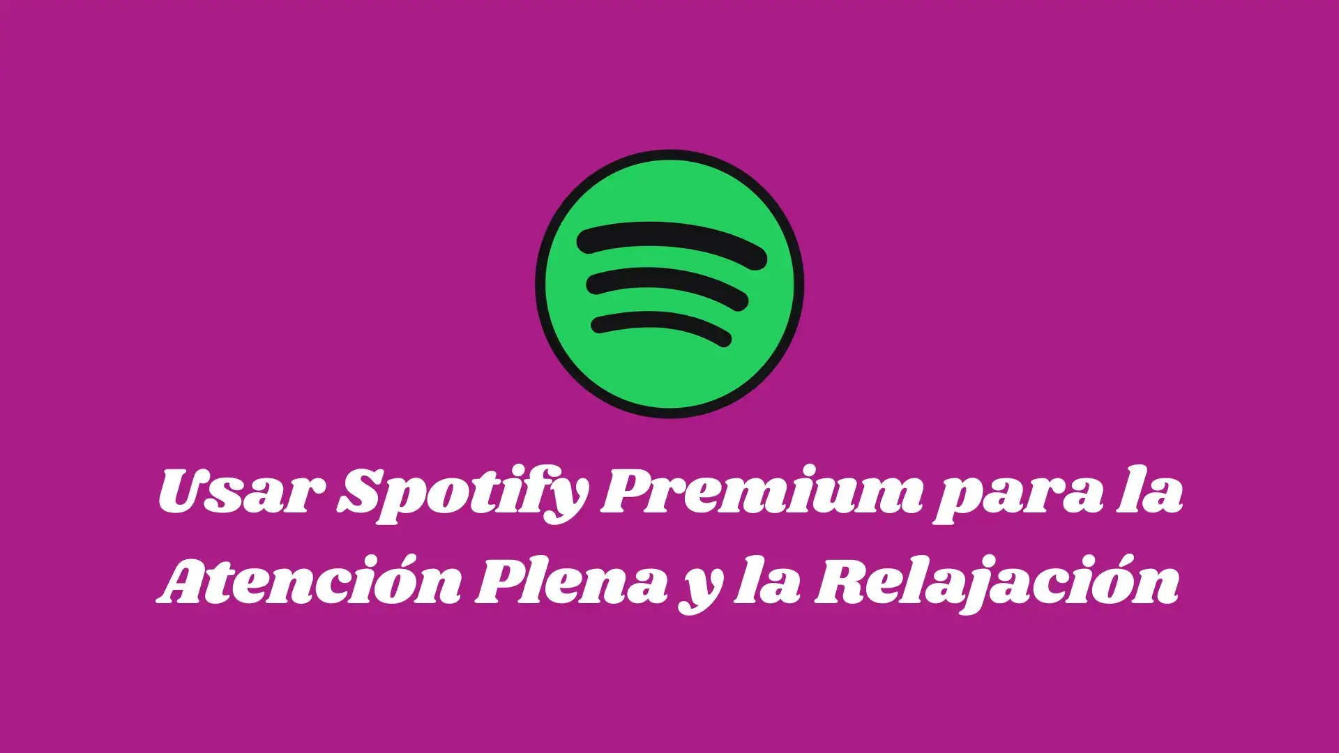 Usar Spotify Premium para la Atencion Plena y la Relajacion